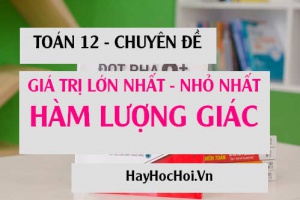 Cách tìm Giá trị lớn nhất và Giá trị nhỏ nhất của hàm số Lượng giác - Toán 12 chuyên đề